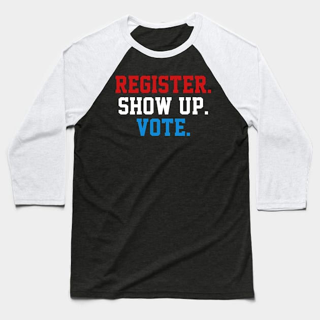 Register Show Up Vote, Voter Registration,  Election Day Shirt,  Register To Vote,  Vote Shirt, Vote Tee Baseball T-Shirt by JOETTE ELA